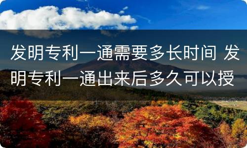 发明专利一通需要多长时间 发明专利一通出来后多久可以授权
