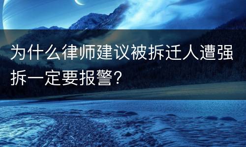 为什么律师建议被拆迁人遭强拆一定要报警?