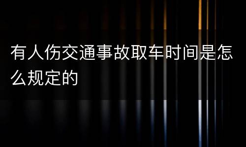有人伤交通事故取车时间是怎么规定的