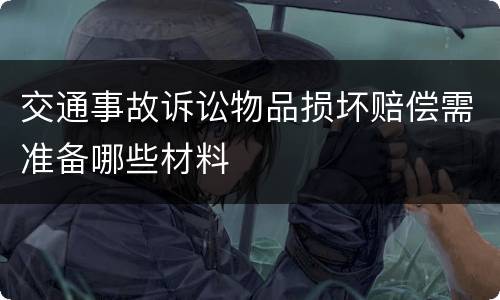 交通事故诉讼物品损坏赔偿需准备哪些材料