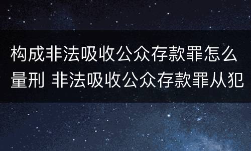 构成非法吸收公众存款罪怎么量刑 非法吸收公众存款罪从犯认定