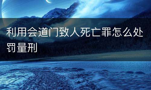 利用会道门致人死亡罪怎么处罚量刑