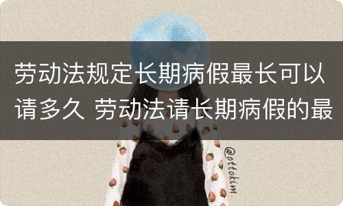 劳动法规定长期病假最长可以请多久 劳动法请长期病假的最新规定