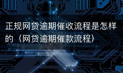 正规网贷逾期催收流程是怎样的（网贷逾期催款流程）