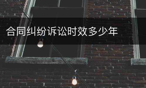 合同纠纷诉讼时效多少年