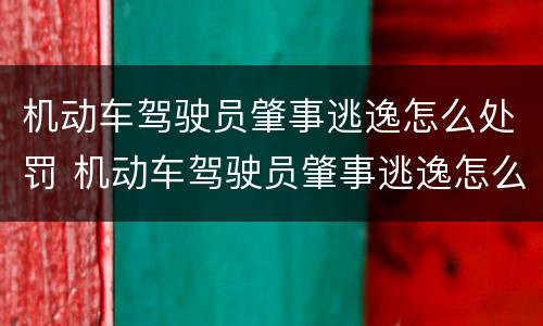 机动车驾驶员肇事逃逸怎么处罚 机动车驾驶员肇事逃逸怎么处罚的