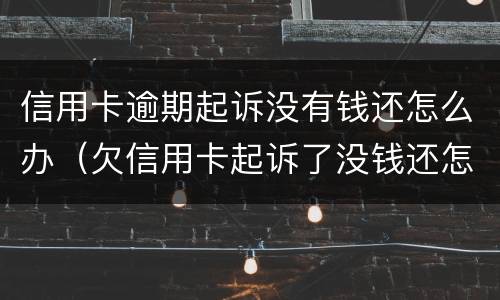 信用卡逾期起诉没有钱还怎么办（欠信用卡起诉了没钱还怎么办）