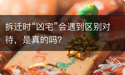 拆迁时“凶宅”会遇到区别对待，是真的吗？