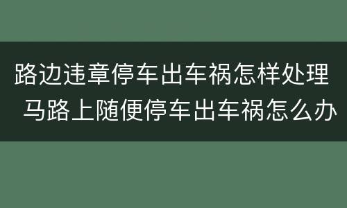 路边违章停车出车祸怎样处理 马路上随便停车出车祸怎么办