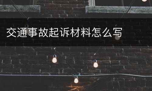 交通事故起诉材料怎么写