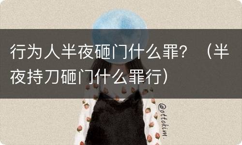 行为人半夜砸门什么罪？（半夜持刀砸门什么罪行）