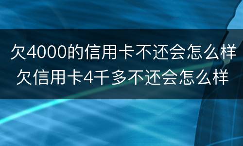 欠4000的信用卡不还会怎么样 欠信用卡4千多不还会怎么样