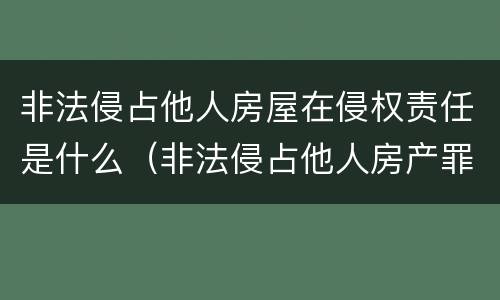 非法侵占他人房屋在侵权责任是什么（非法侵占他人房产罪要判几年）