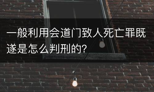 一般利用会道门致人死亡罪既遂是怎么判刑的？
