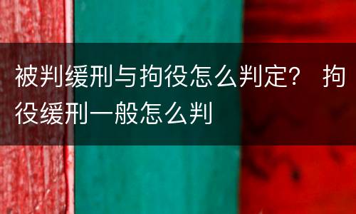 被判缓刑与拘役怎么判定？ 拘役缓刑一般怎么判