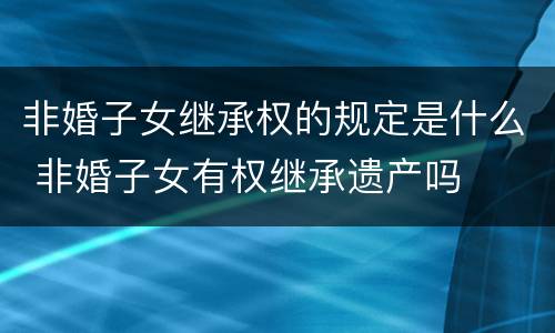 非婚子女继承权的规定是什么 非婚子女有权继承遗产吗