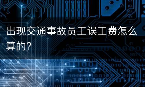 出现交通事故员工误工费怎么算的?