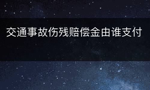 交通事故伤残赔偿金由谁支付