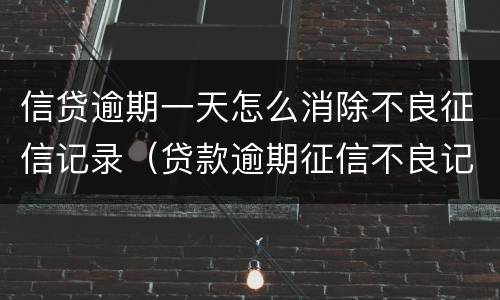 信贷逾期一天怎么消除不良征信记录（贷款逾期征信不良记录多长时间消除）