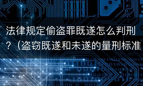 法律规定偷盗罪既遂怎么判刑?（盗窃既遂和未遂的量刑标准）