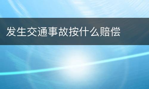 发生交通事故按什么赔偿