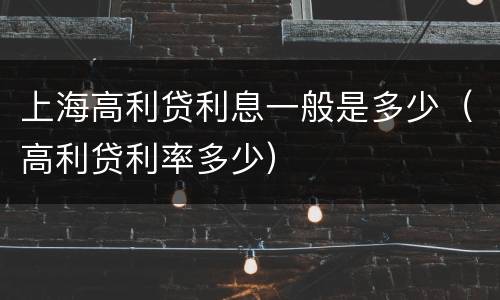 上海高利贷利息一般是多少（高利贷利率多少）