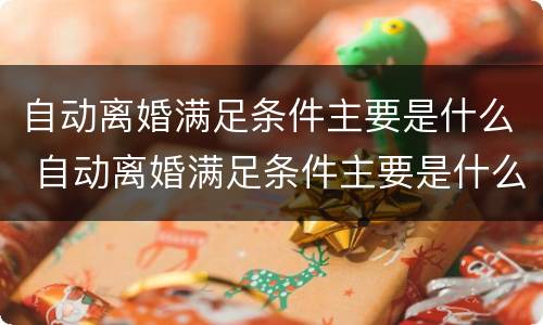 自动离婚满足条件主要是什么 自动离婚满足条件主要是什么问题