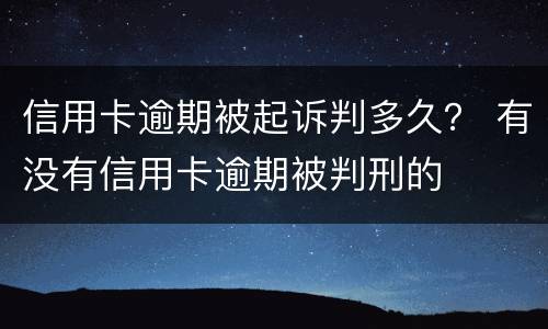 信用卡逾期被起诉判多久？ 有没有信用卡逾期被判刑的