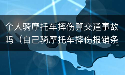 个人骑摩托车摔伤算交通事故吗（自己骑摩托车摔伤报销条件）