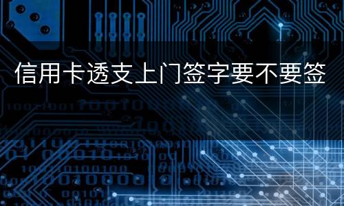 信用卡透支上门签字要不要签