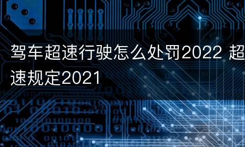 驾车超速行驶怎么处罚2022 超速规定2021