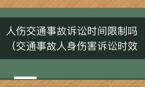 人伤交通事故诉讼时间限制吗（交通事故人身伤害诉讼时效）