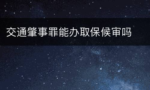 交通肇事罪能办取保候审吗
