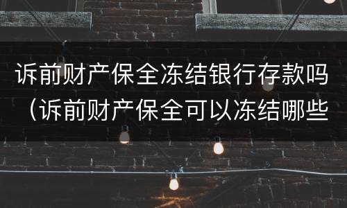 诉前财产保全冻结银行存款吗（诉前财产保全可以冻结哪些资产?）
