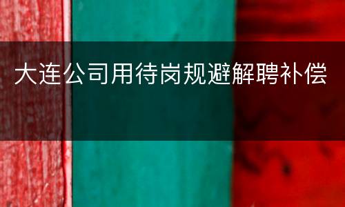 大连公司用待岗规避解聘补偿