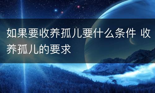 如果要收养孤儿要什么条件 收养孤儿的要求