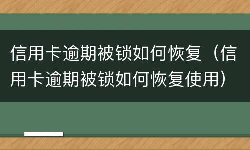 信用卡逾期被锁如何恢复（信用卡逾期被锁如何恢复使用）