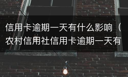 信用卡逾期一天有什么影响（农村信用社信用卡逾期一天有什么影响）
