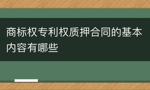 商标权专利权质押合同的基本内容有哪些