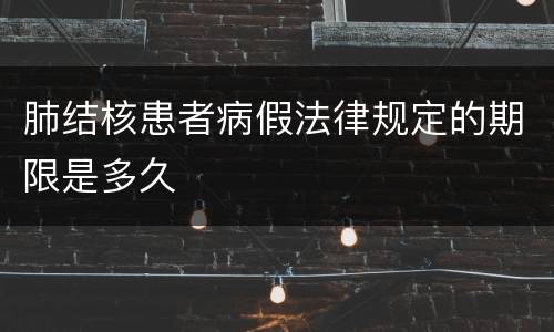 肺结核患者病假法律规定的期限是多久