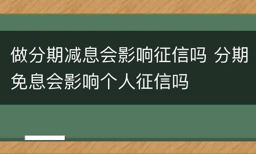 做分期减息会影响征信吗 分期免息会影响个人征信吗