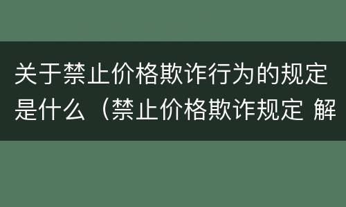 关于禁止价格欺诈行为的规定是什么（禁止价格欺诈规定 解释）