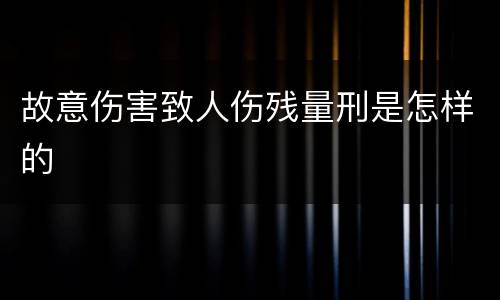 故意伤害致人伤残量刑是怎样的