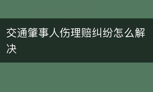交通肇事人伤理赔纠纷怎么解决