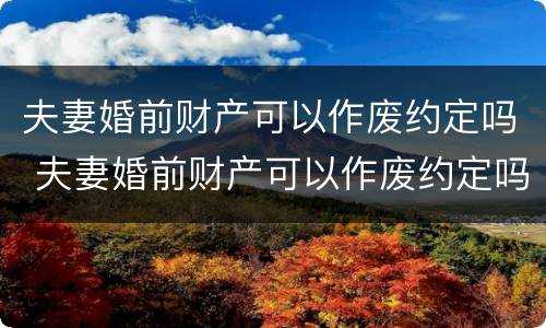 夫妻婚前财产可以作废约定吗 夫妻婚前财产可以作废约定吗合法吗