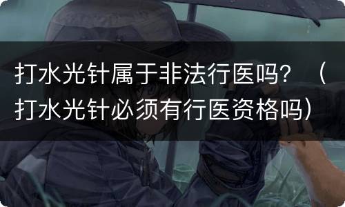 打水光针属于非法行医吗？（打水光针必须有行医资格吗）