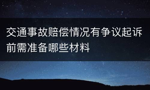 交通事故赔偿情况有争议起诉前需准备哪些材料