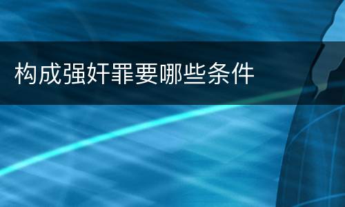 构成强奸罪要哪些条件