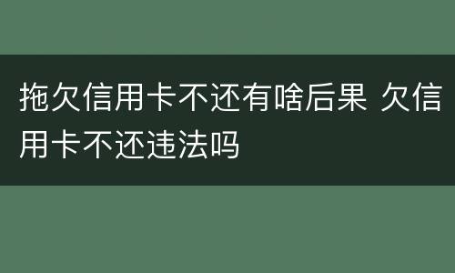 拖欠信用卡不还有啥后果 欠信用卡不还违法吗