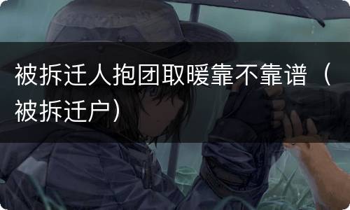 被拆迁人抱团取暖靠不靠谱（被拆迁户）